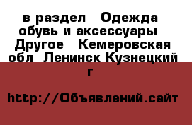  в раздел : Одежда, обувь и аксессуары » Другое . Кемеровская обл.,Ленинск-Кузнецкий г.